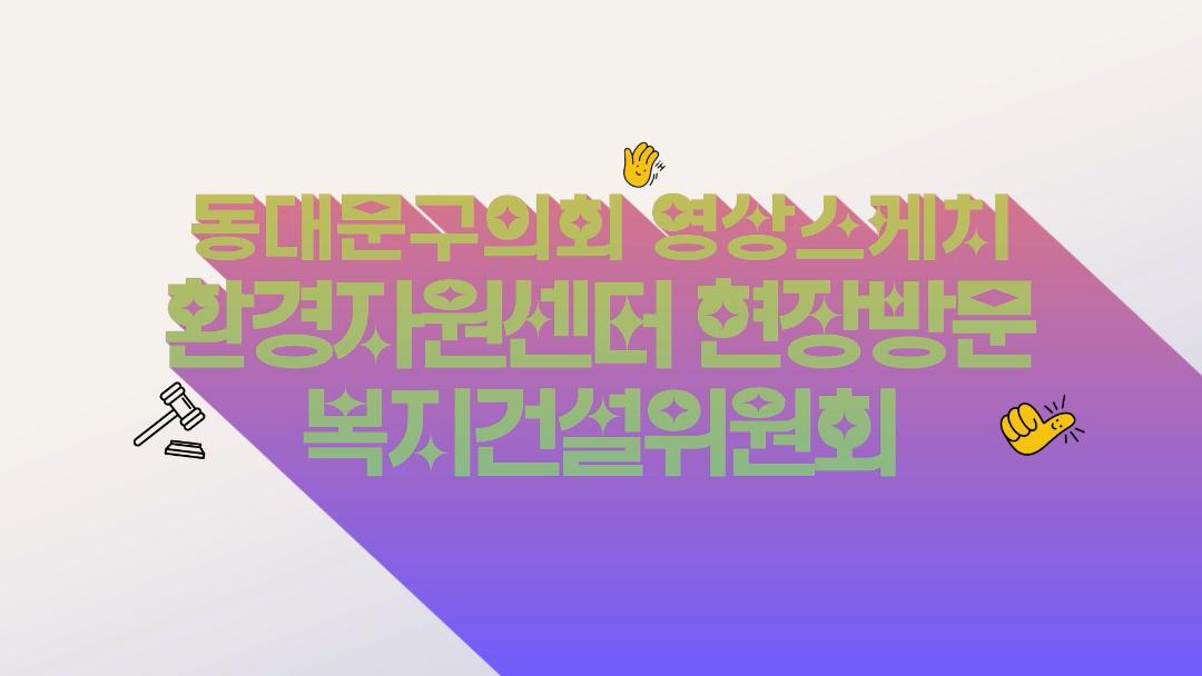 환경자원센터 현장방문_복지건설위원회